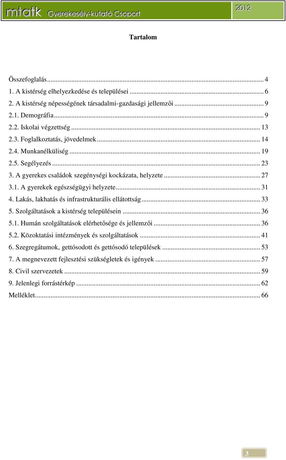 Lakás, lakhatás és infrastrukturális ellátottság... 33 5. Szolgáltatások a kistérség településein... 36 5.1. Humán szolgáltatások elérhetősége és jellemzői... 36 5.2.