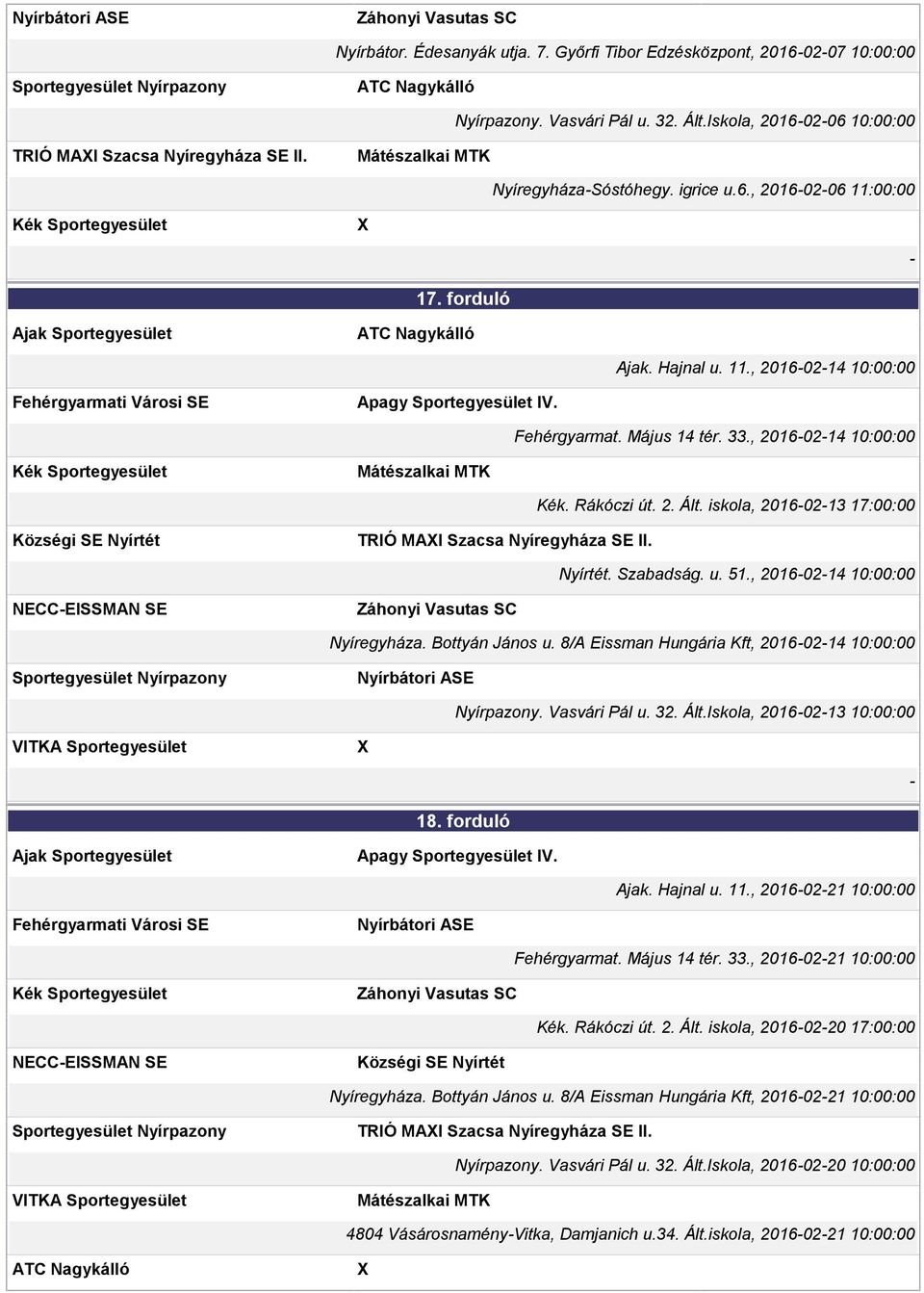 iskola, 20160213 17:00:00 TRIÓ MAI Szacsa Nyíregyháza SE II. Nyírtét. Szabadság. u. 51., 20160214 10:00:00 Nyíregyháza. Bottyán János u. 8/A Eissman Hungária Kft, 20160214 10:00:00 Nyírpazony.