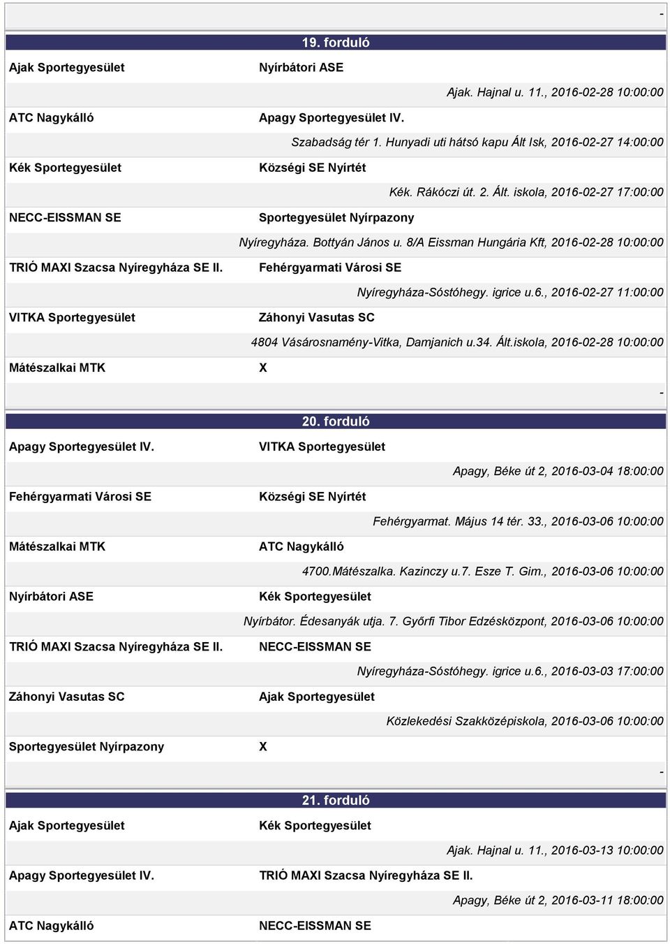 iskola, 20160228 10:00:00 20. forduló Apagy, Béke út 2, 20160304 18:00:00 Fehérgyarmat. Május 14 tér. 33., 20160306 10:00:00 4700.Mátészalka. Kazinczy u.7. Esze T. Gim., 20160306 10:00:00 Nyírbátor.