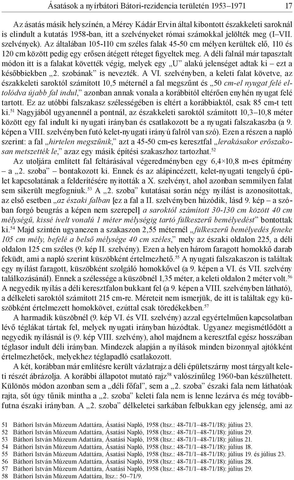 A déli falnál már tapasztalt módon itt is a falakat követték végig, melyek egy U alakú jelenséget adtak ki ezt a későbbiekben 2. szobának is nevezték. A VI.