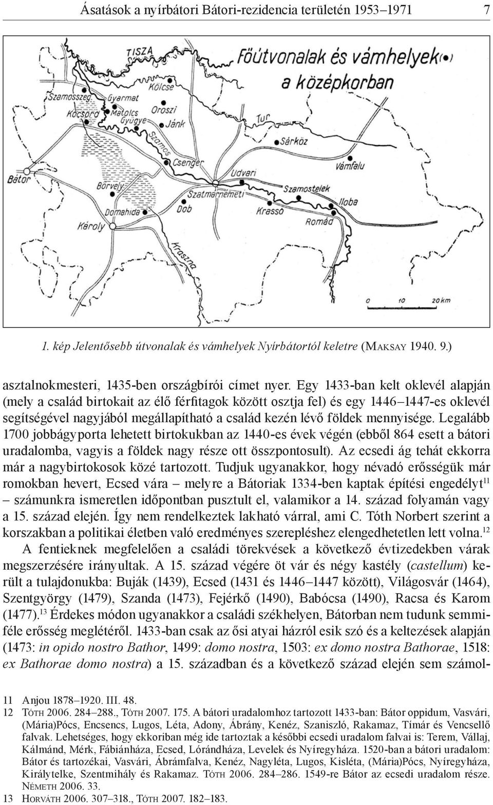 Legalább 1700 jobbágyporta lehetett birtokukban az 1440-es évek végén (ebből 864 esett a bátori uradalomba, vagyis a földek nagy része ott összpontosult).