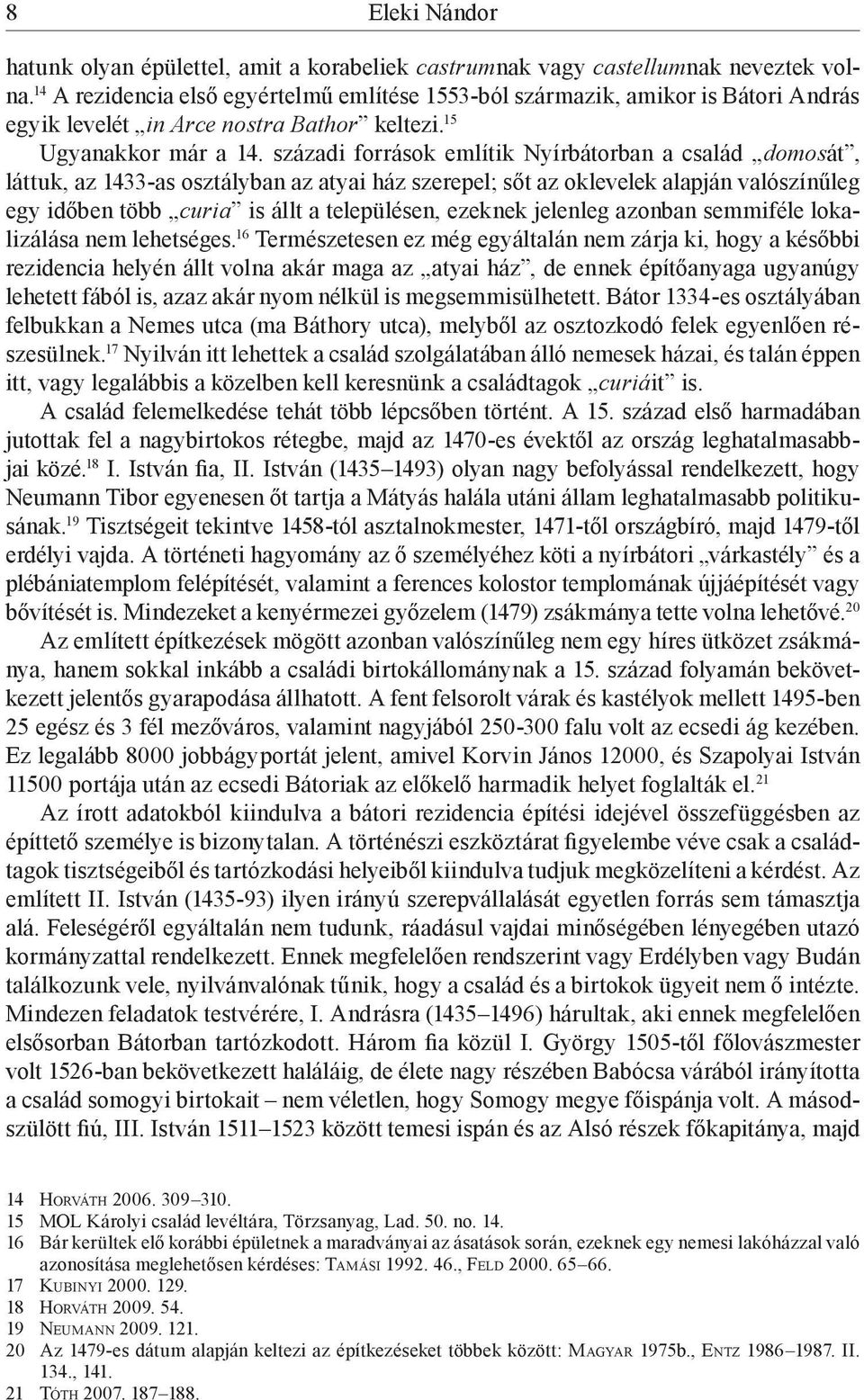 századi források említik Nyírbátorban a család domosát, láttuk, az 1433-as osztályban az atyai ház szerepel; sőt az oklevelek alapján valószínűleg egy időben több curia is állt a településen, ezeknek