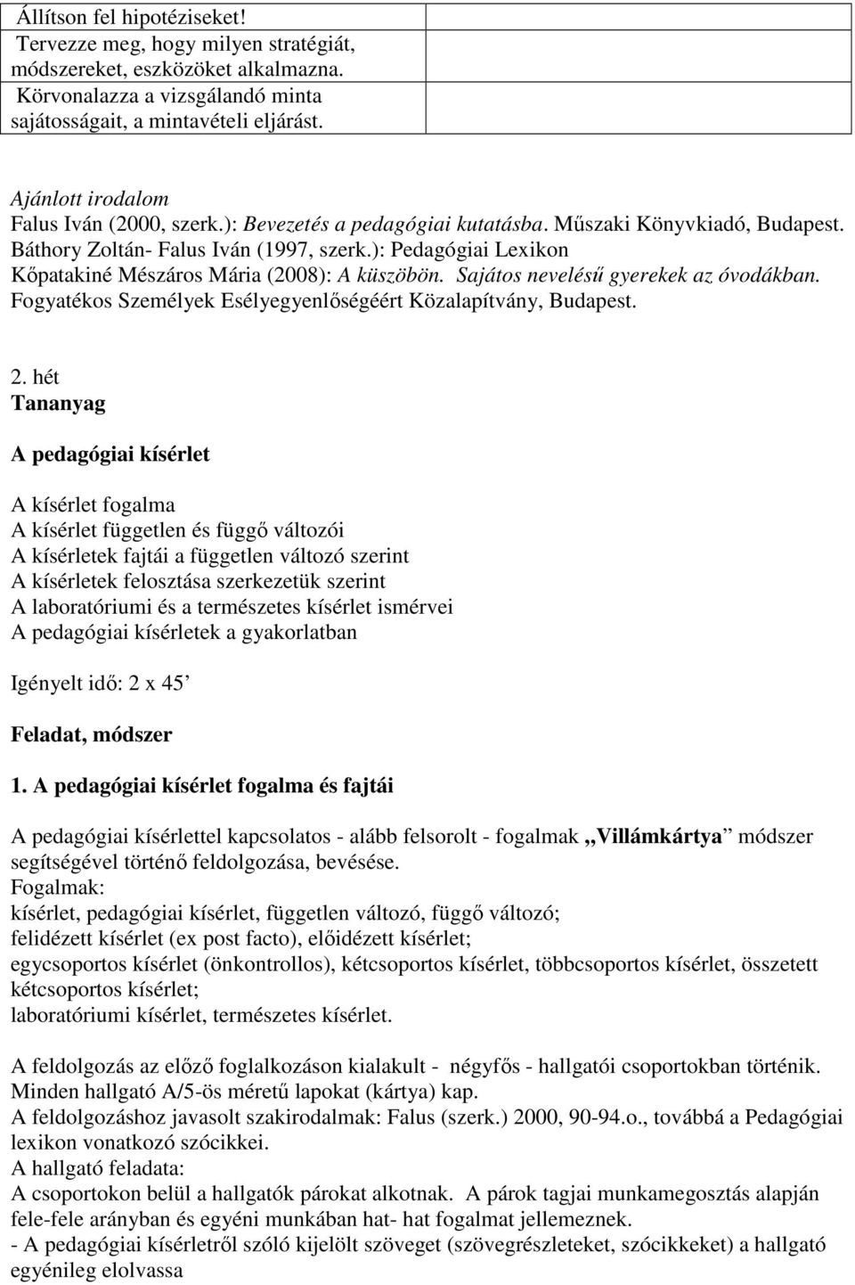 ): Pedagógiai Lexikon Kıpatakiné Mészáros Mária (2008): A küszöbön. Sajátos neveléső gyerekek az óvodákban. Fogyatékos Személyek Esélyegyenlıségéért Közalapítvány, Budapest. 2.