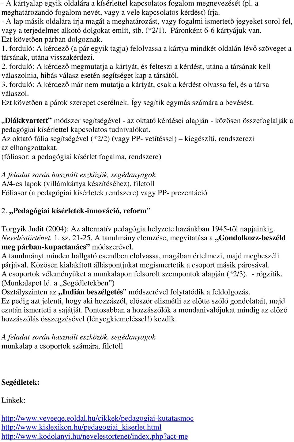 Ezt követıen párban dolgoznak. 1. forduló: A kérdezı (a pár egyik tagja) felolvassa a kártya mindkét oldalán lévı szöveget a társának, utána visszakérdezi. 2.