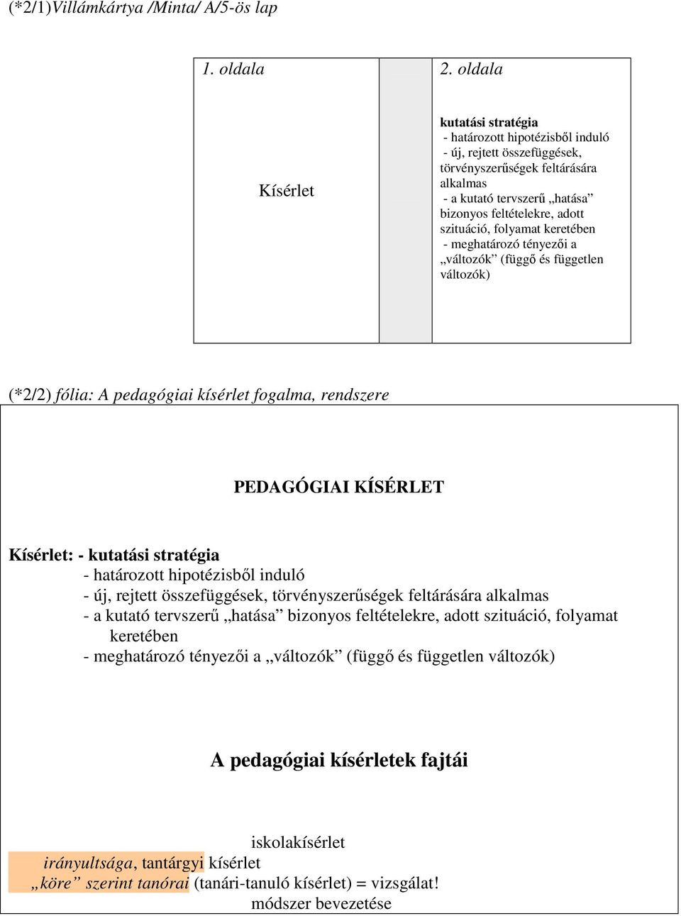 szituáció, folyamat keretében - meghatározó tényezıi a változók (függı és független változók) (*2/2) fólia: A pedagógiai kísérlet fogalma, rendszere PEDAGÓGIAI KÍSÉRLET Kísérlet: - kutatási stratégia