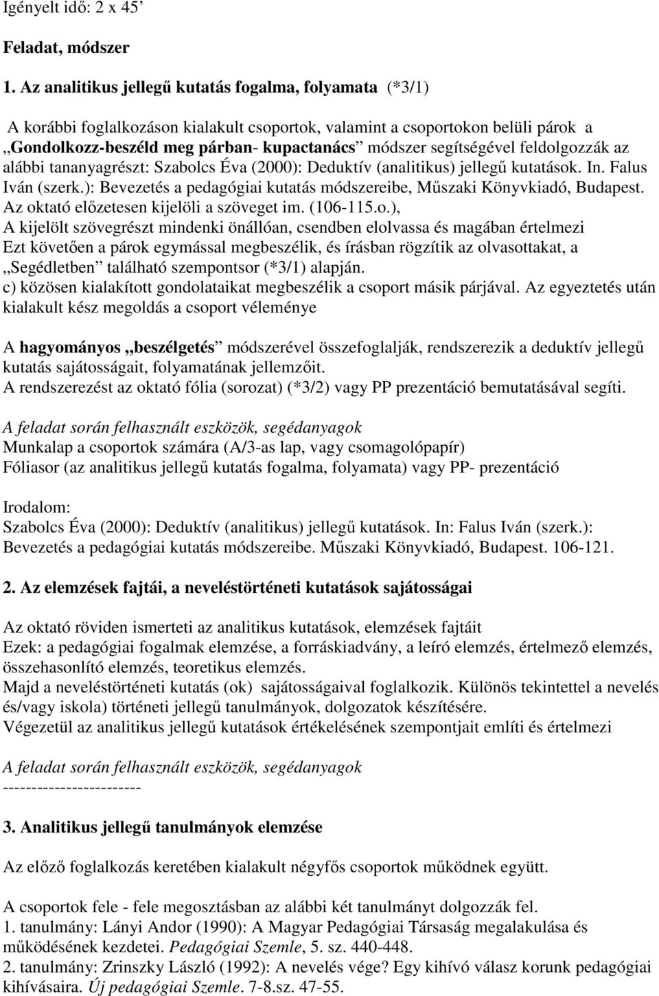 segítségével feldolgozzák az alábbi tananyagrészt: Szabolcs Éva (2000): Deduktív (analitikus) jellegő kutatások. In. Falus Iván (szerk.