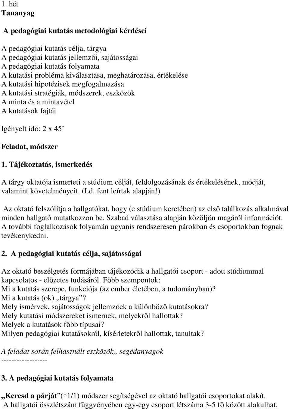 módszer 1. Tájékoztatás, ismerkedés A tárgy oktatója ismerteti a stúdium célját, feldolgozásának és értékelésének, módját, valamint követelményeit. (Ld. fent leírtak alapján!