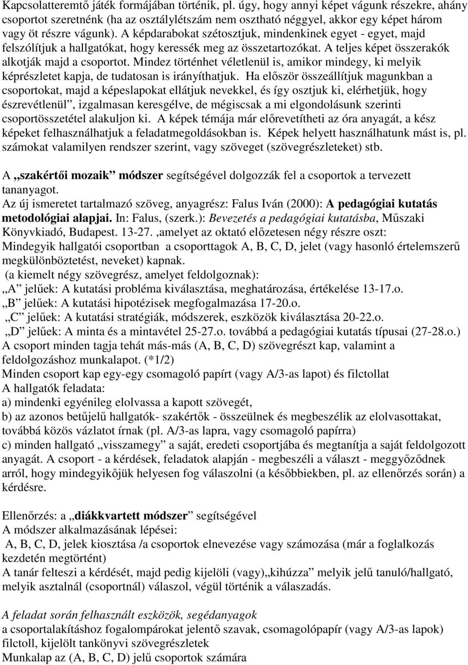 A képdarabokat szétosztjuk, mindenkinek egyet - egyet, majd felszólítjuk a hallgatókat, hogy keressék meg az összetartozókat. A teljes képet összerakók alkotják majd a csoportot.