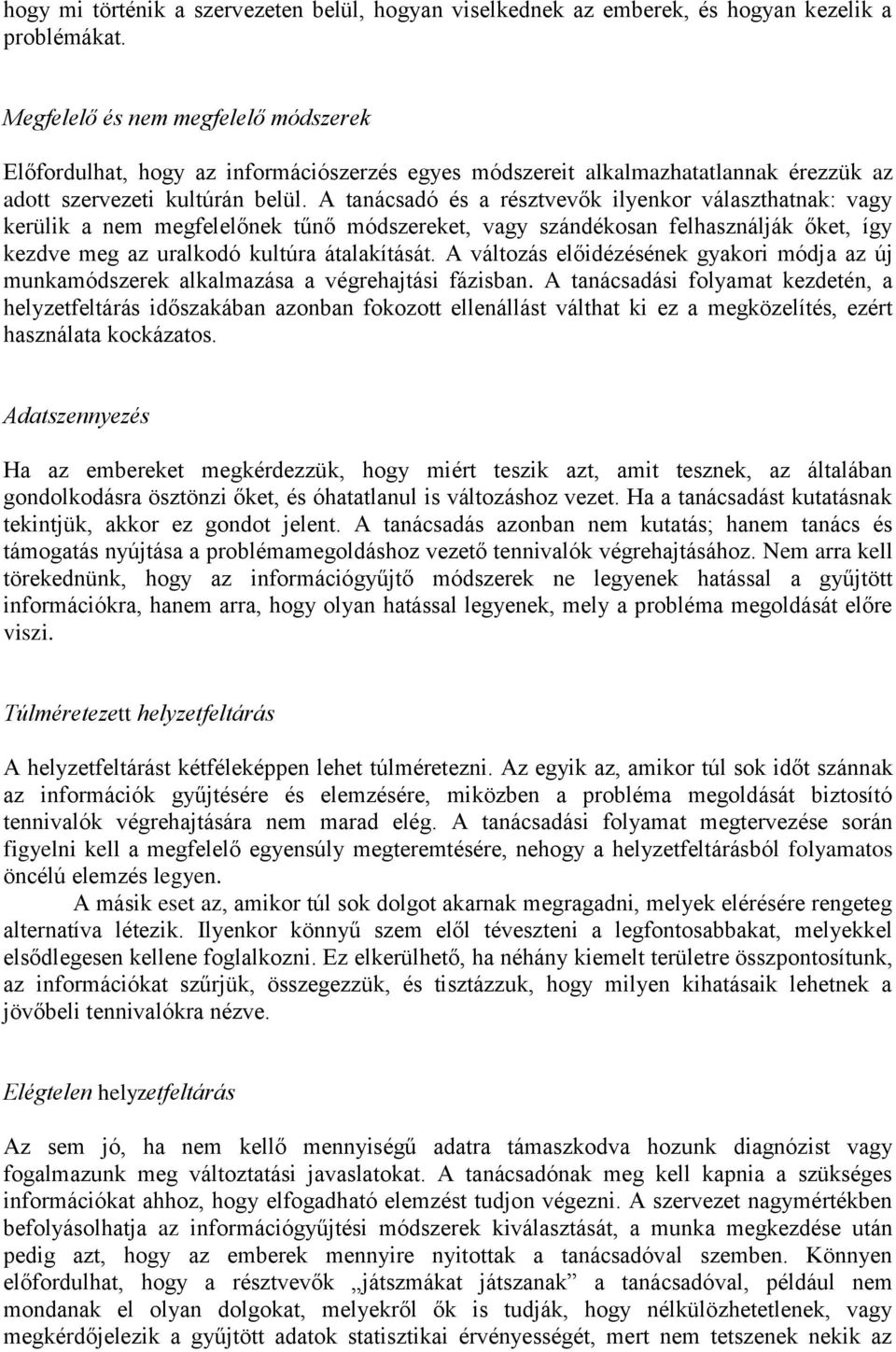 A tanácsadó és a résztvevők ilyenkor választhatnak: vagy kerülik a nem megfelelőnek tűnő módszereket, vagy szándékosan felhasználják őket, így kezdve meg az uralkodó kultúra átalakítását.