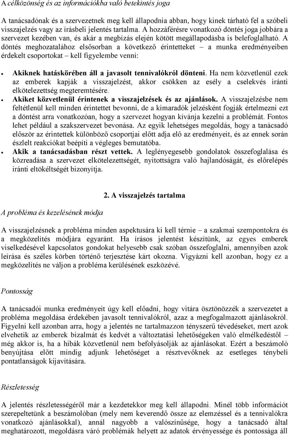 A döntés meghozatalához elsősorban a következő érintetteket a munka eredményeiben érdekelt csoportokat kell figyelembe venni: Akiknek hatáskörében áll a javasolt tennivalókról dönteni.