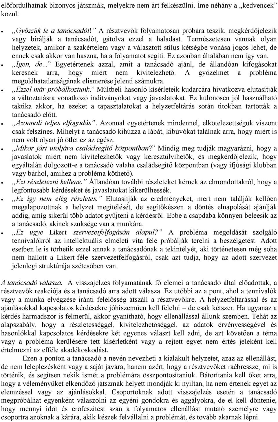 Természetesen vannak olyan helyzetek, amikor a szakértelem vagy a választott stílus kétségbe vonása jogos lehet, de ennek csak akkor van haszna, ha a folyamatot segíti.