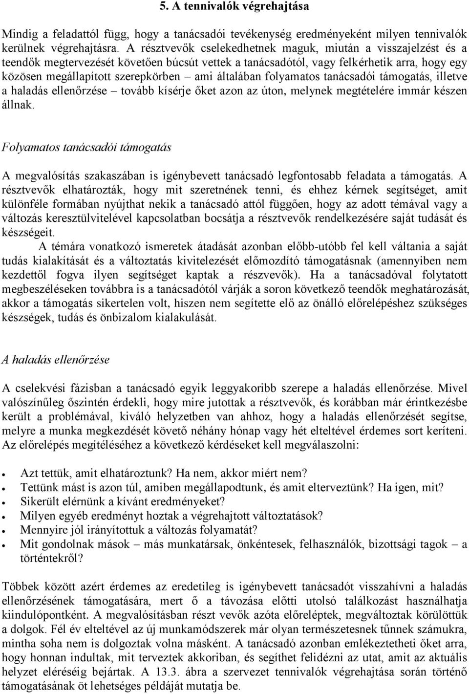 általában folyamatos tanácsadói támogatás, illetve a haladás ellenőrzése tovább kísérje őket azon az úton, melynek megtételére immár készen állnak.