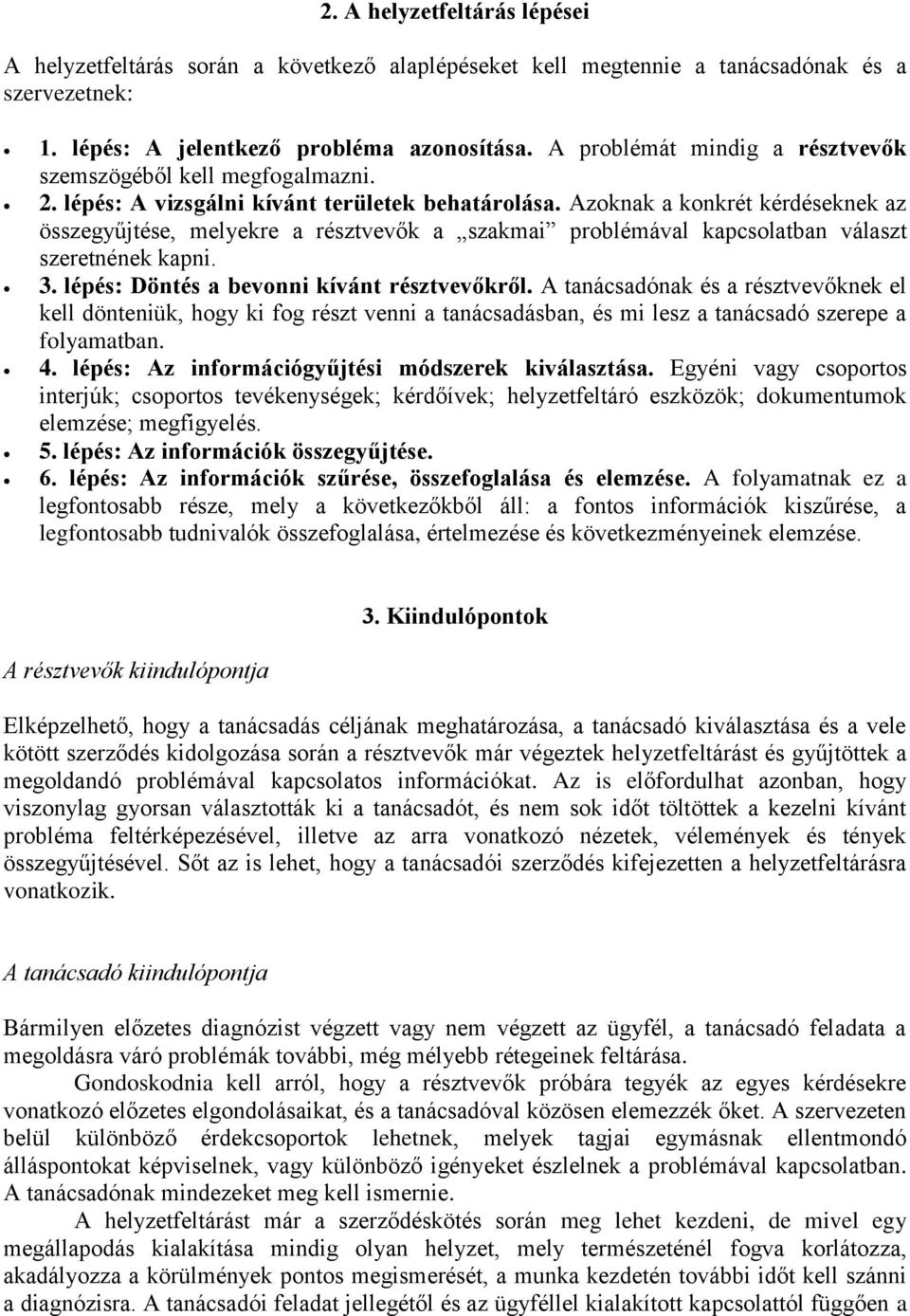 Azoknak a konkrét kérdéseknek az összegyűjtése, melyekre a résztvevők a szakmai problémával kapcsolatban választ szeretnének kapni. 3. lépés: Döntés a bevonni kívánt résztvevőkről.