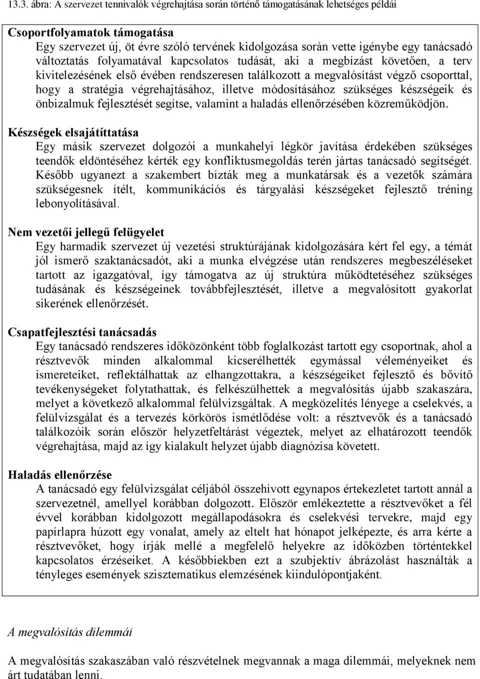 végrehajtásához, illetve módosításához szükséges készségeik és önbizalmuk fejlesztését segítse, valamint a haladás ellenőrzésében közreműködjön.