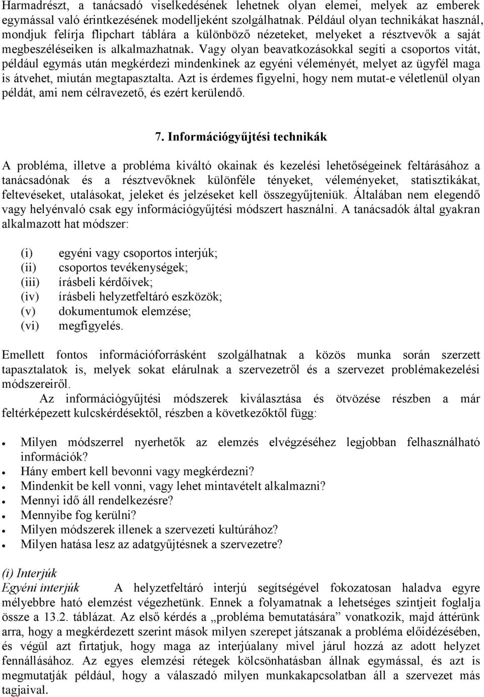 Vagy olyan beavatkozásokkal segíti a csoportos vitát, például egymás után megkérdezi mindenkinek az egyéni véleményét, melyet az ügyfél maga is átvehet, miután megtapasztalta.