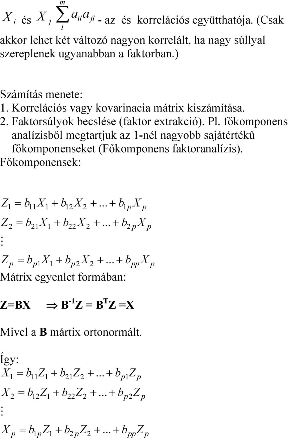 főkomponens analízisből megtartjuk az -nél nagyobb sajátértékű főkomponenseket (Főkomponens faktoranalízis). Főkomponensek: = b + b +.