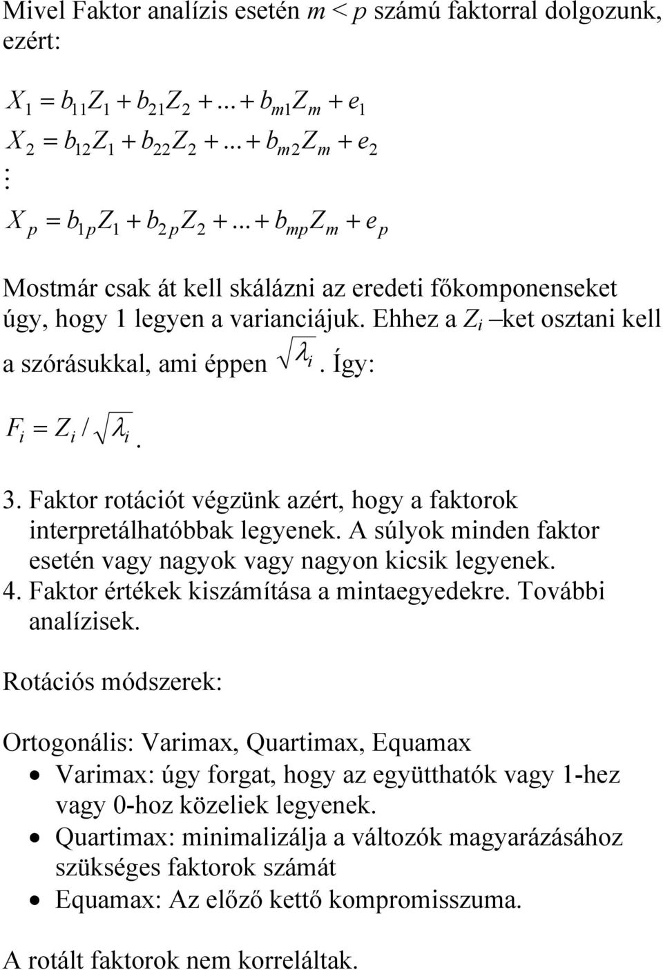 Faktor rotációt végzünk azért, hogy a faktorok interpretálhatóbbak legyenek. A súlyok minden faktor esetén vagy nagyok vagy nagyon kicsik legyenek. 4. Faktor értékek kiszámítása a mintaegyedekre.