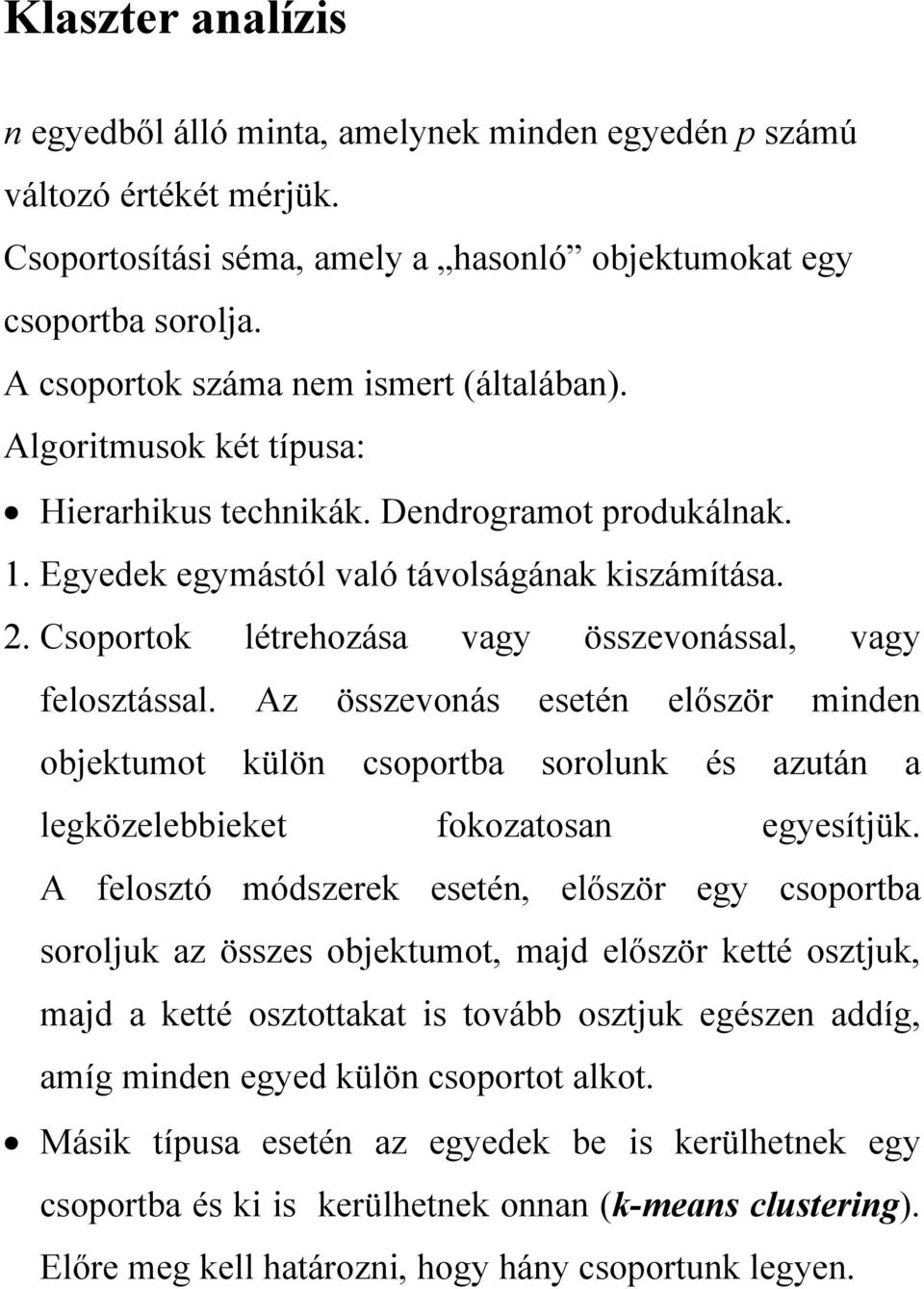 . Csoportok létrehozása vagy összevonással, vagy felosztással. Az összevonás esetén először minden objektumot külön csoportba sorolunk és azután a legközelebbieket fokozatosan egyesítjük.