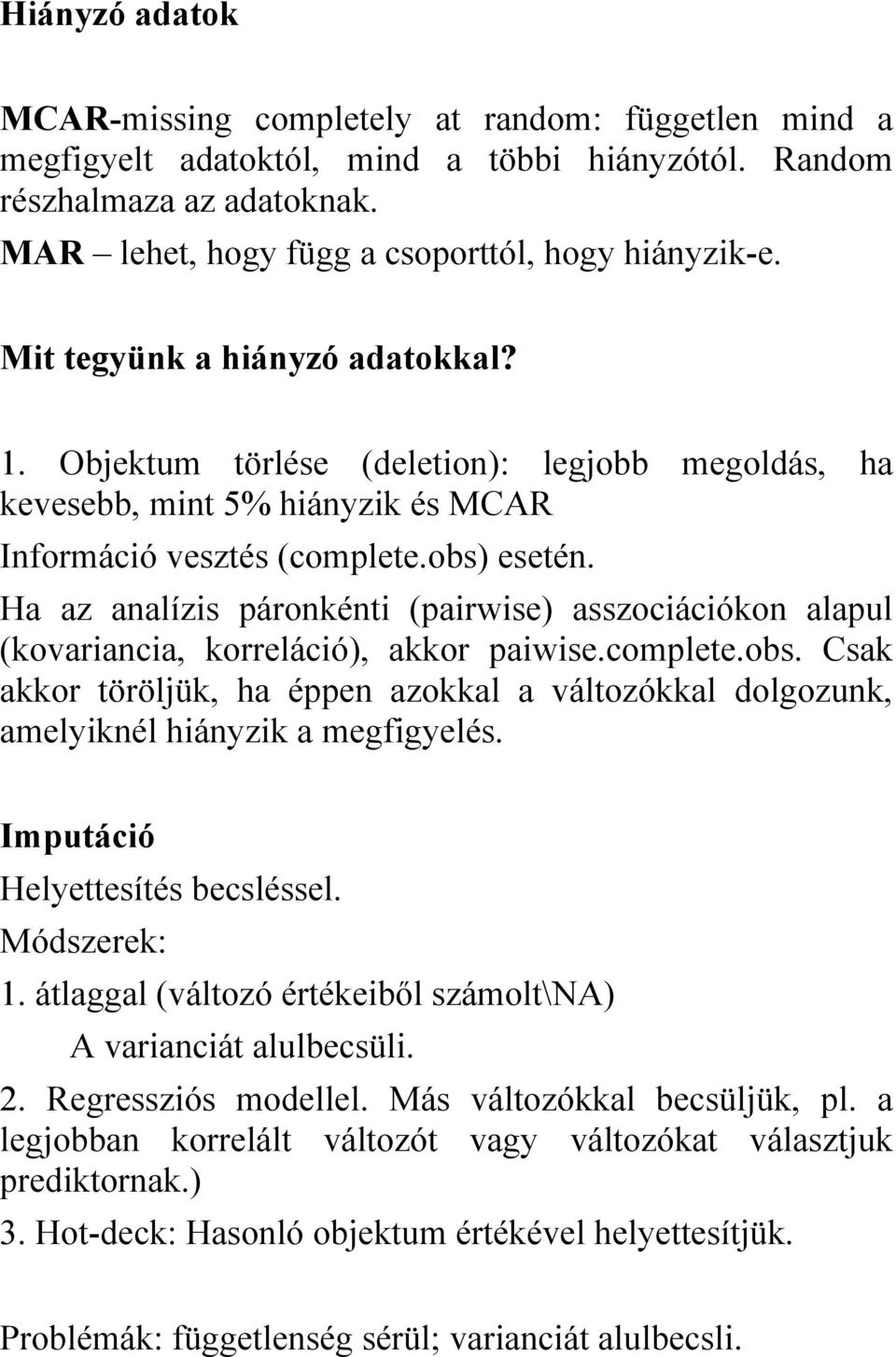 Ha az analízis páronkénti (pairwise) asszociációkon alapul (kovariancia, korreláció), akkor paiwise.complete.obs.