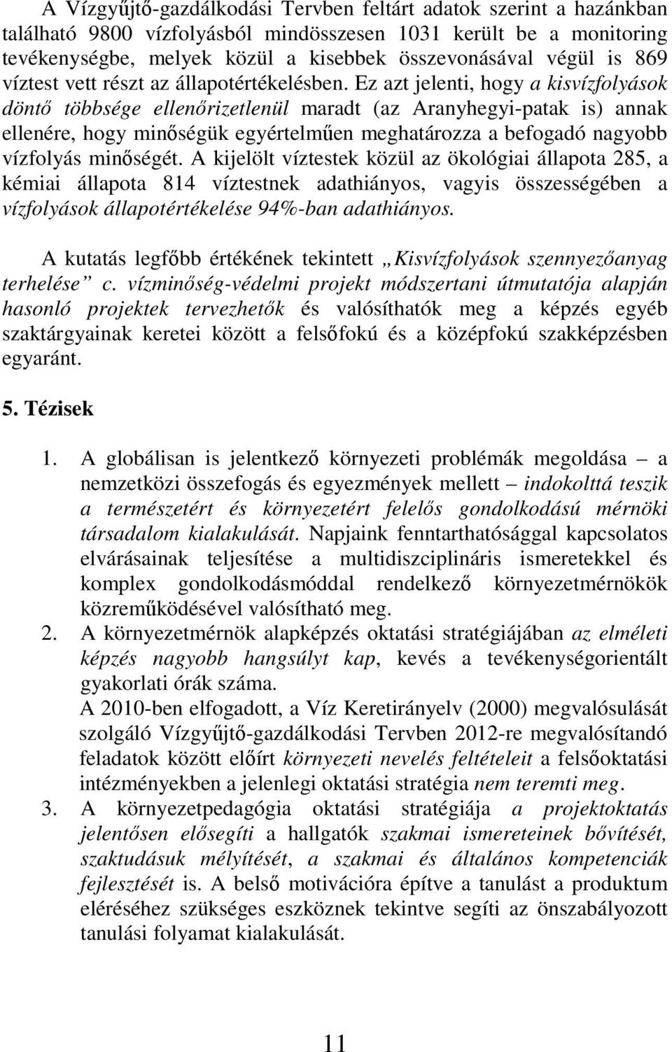 Ez azt jelenti, hogy a kisvízfolyások döntı többsége ellenırizetlenül maradt (az Aranyhegyi-patak is) annak ellenére, hogy minıségük egyértelmően meghatározza a befogadó nagyobb vízfolyás minıségét.