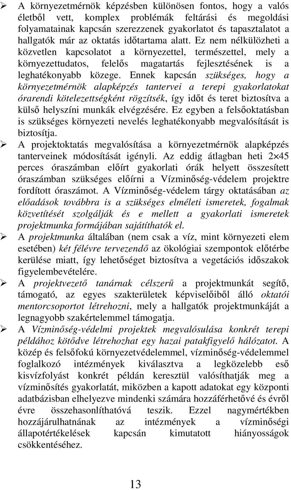 Ennek kapcsán szükséges, hogy a környezetmérnök alapképzés tantervei a terepi gyakorlatokat órarendi kötelezettségként rögzítsék, így idıt és teret biztosítva a külsı helyszíni munkák elvégzésére.