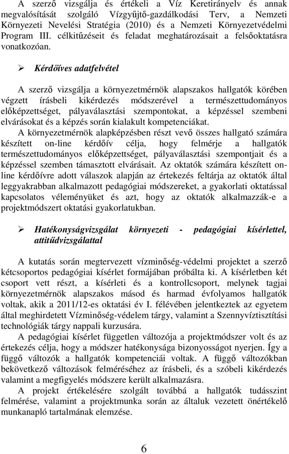 Kérdıíves adatfelvétel A szerzı vizsgálja a környezetmérnök alapszakos hallgatók körében végzett írásbeli kikérdezés módszerével a természettudományos elıképzettséget, pályaválasztási szempontokat, a