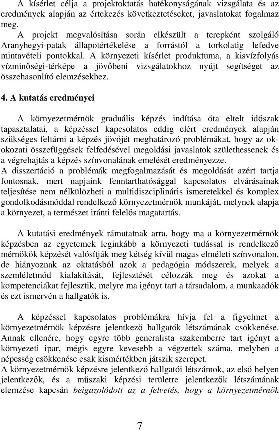 A környezeti kísérlet produktuma, a kisvízfolyás vízminıségi-térképe a jövıbeni vizsgálatokhoz nyújt segítséget az összehasonlító elemzésekhez. 4.