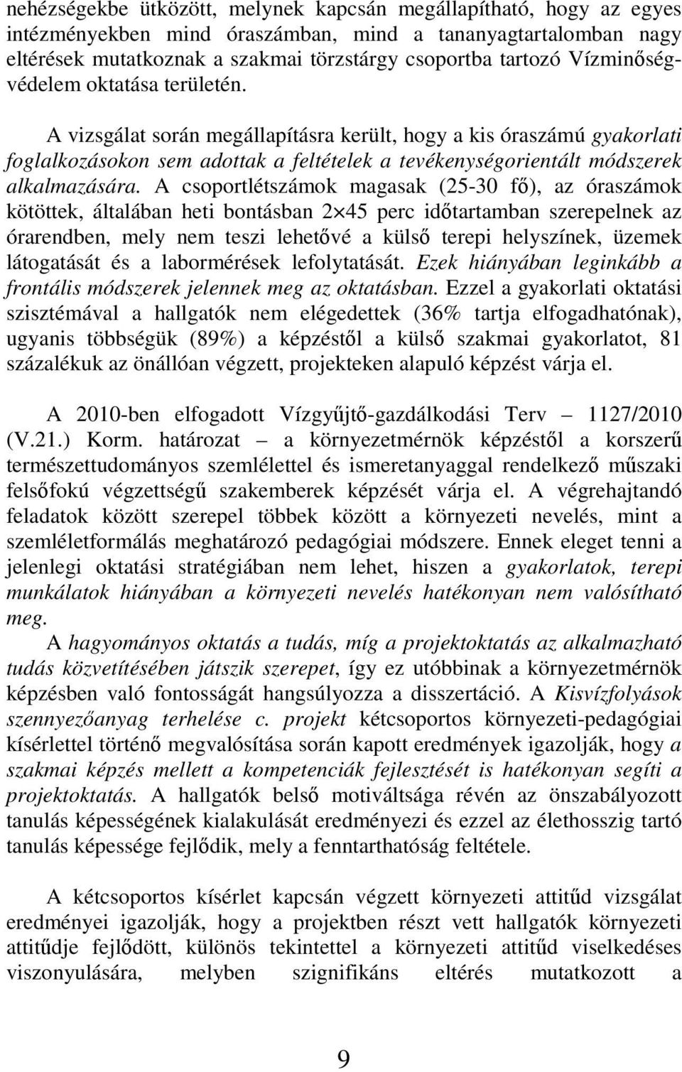 A csoportlétszámok magasak (25-30 fı), az óraszámok kötöttek, általában heti bontásban 2 45 perc idıtartamban szerepelnek az órarendben, mely nem teszi lehetıvé a külsı terepi helyszínek, üzemek