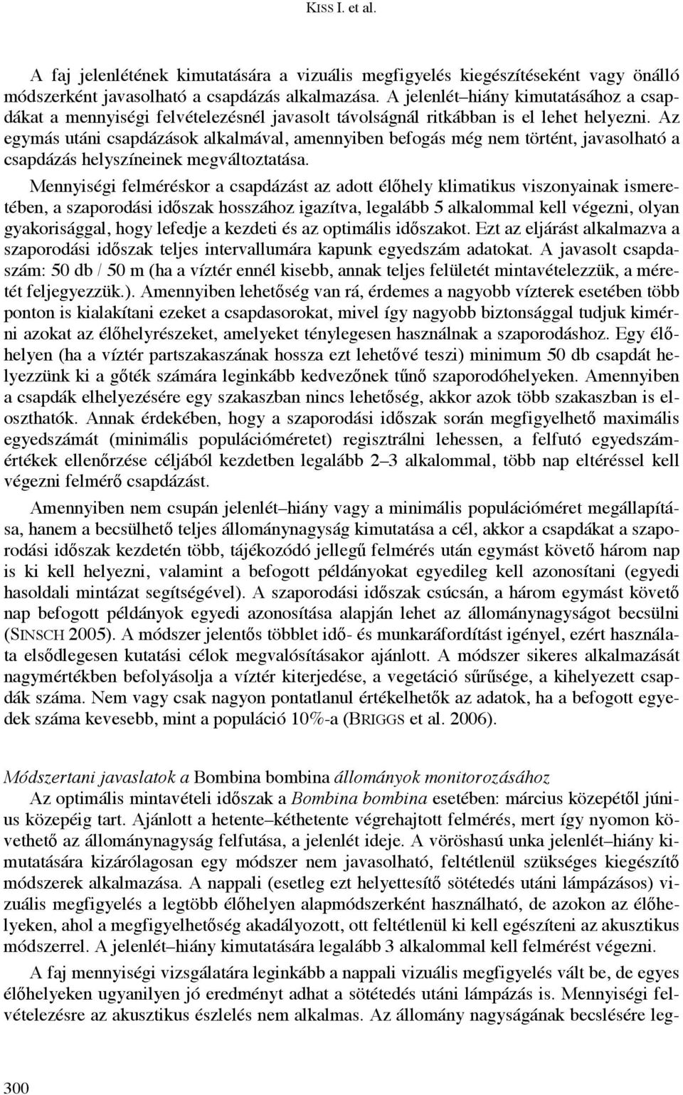 Az egymás utáni csapdázások alkalmával, amennyiben befogás még nem történt, javasolható a csapdázás helyszíneinek megváltoztatása.