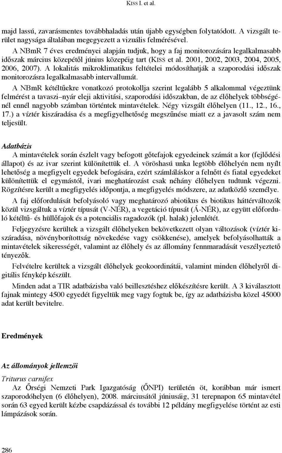 A lokalitás mikroklimatikus feltételei módosíthatják a szaporodási id szak monitorozásra legalkalmasabb intervallumát.