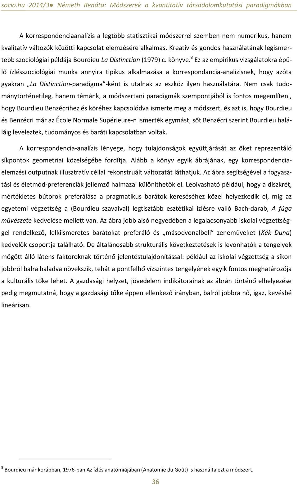 8 Ez az empirikus vizsgálatokra épülő ízlésszociológiai munka annyira tipikus alkalmazása a korrespondancia-analízisnek, hogy azóta gyakran La Distinction-paradigma -ként is utalnak az eszköz ilyen