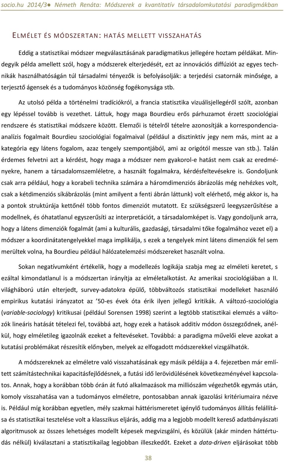 a terjesztő ágensek és a tudományos közönség fogékonysága stb. Az utolsó példa a történelmi tradíciókról, a francia statisztika vizuálisjellegéről szólt, azonban egy lépéssel tovább is vezethet.