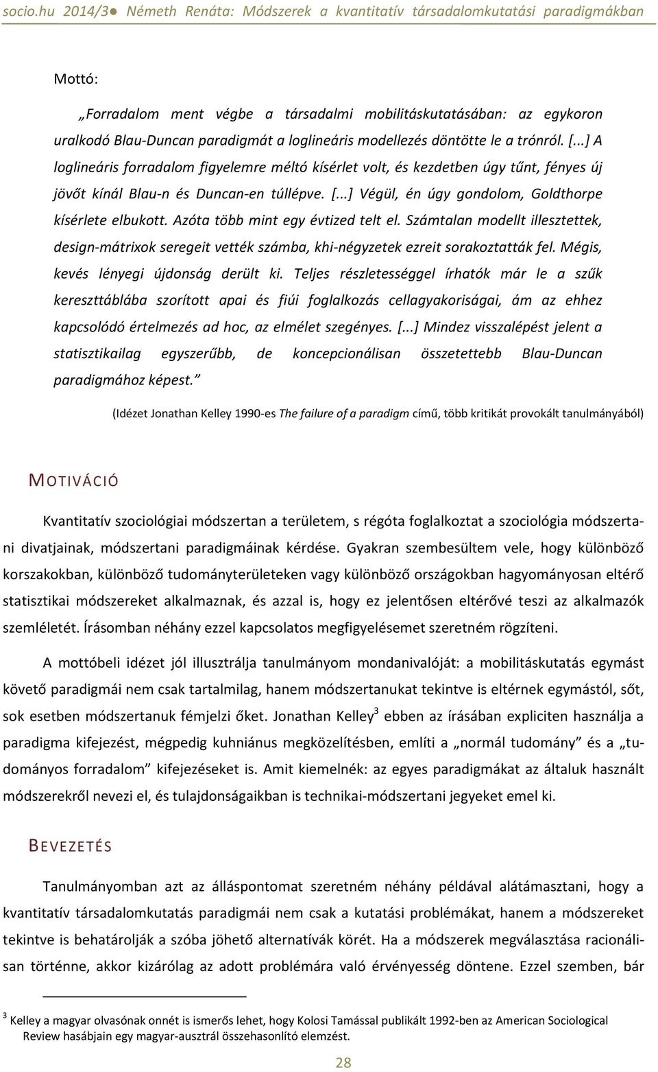 Azóta több mint egy évtized telt el. Számtalan modellt illesztettek, design-mátrixok seregeit vették számba, khi-négyzetek ezreit sorakoztatták fel. Mégis, kevés lényegi újdonság derült ki.