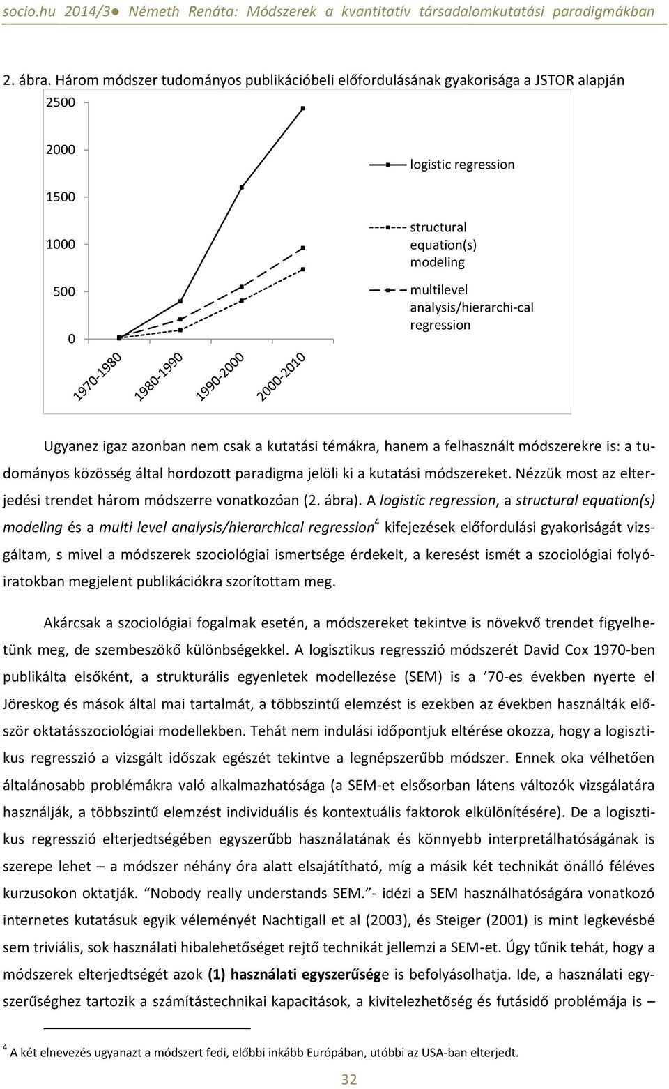 regression Ugyanez igaz azonban nem csak a kutatási témákra, hanem a felhasznált módszerekre is: a tudományos közösség által hordozott paradigma jelöli ki a kutatási módszereket.