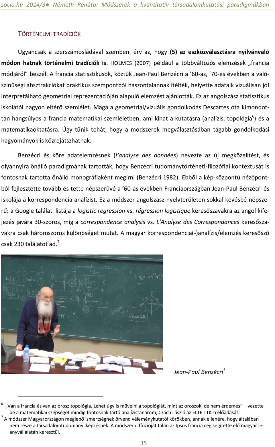 A francia statisztikusok, köztük Jean-Paul Benzécri a 60-as, 70-es években a valószínűségi absztrakciókat praktikus szempontból haszontalannak ítélték, helyette adataik vizuálisan jól interpretálható