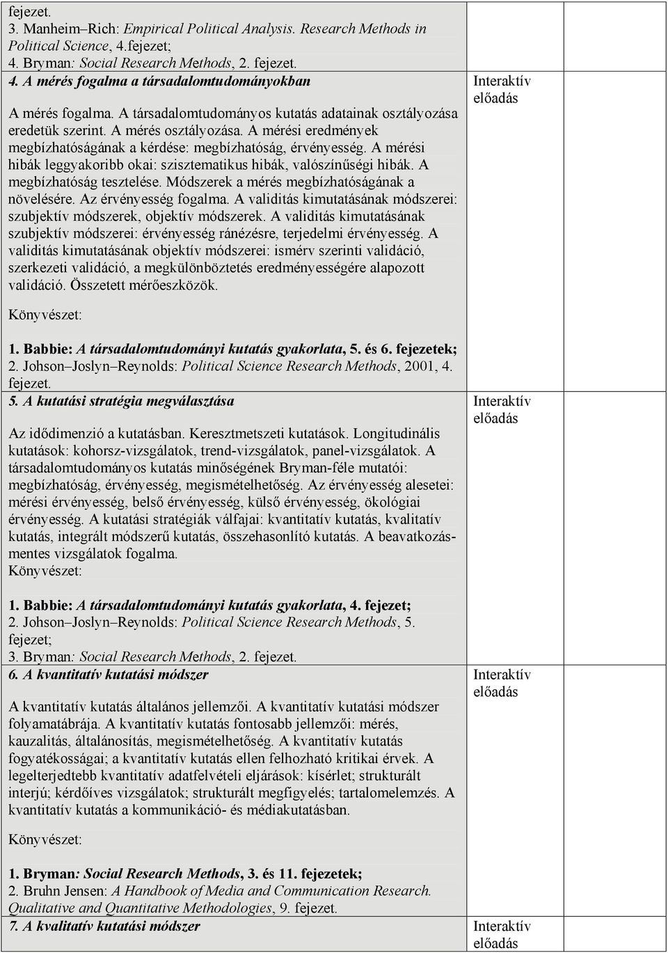 A mérési hibák leggyakoribb okai: szisztematikus hibák, valószínűségi hibák. A megbízhatóság tesztelése. Módszerek a mérés megbízhatóságának a növelésére. Az érvényesség fogalma.