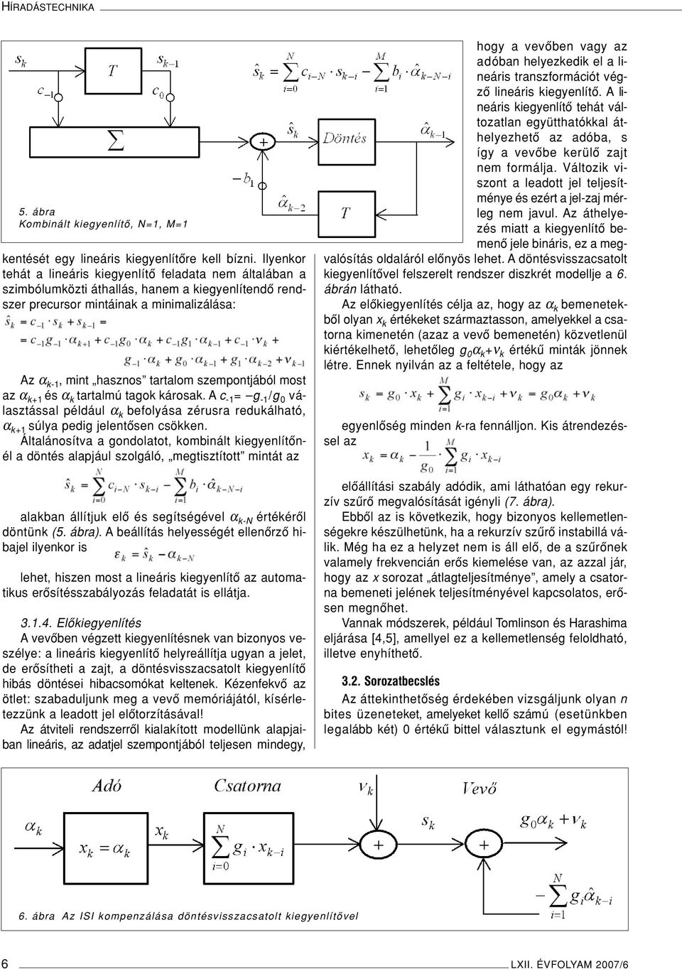 szempontjából most az α k+1 és α k tartalmú tagok károsak. A c -1 = g -1 /g 0 választással például α k befolyása zérusra redukálható, α k+1 súlya pedig jelentôsen csökken.