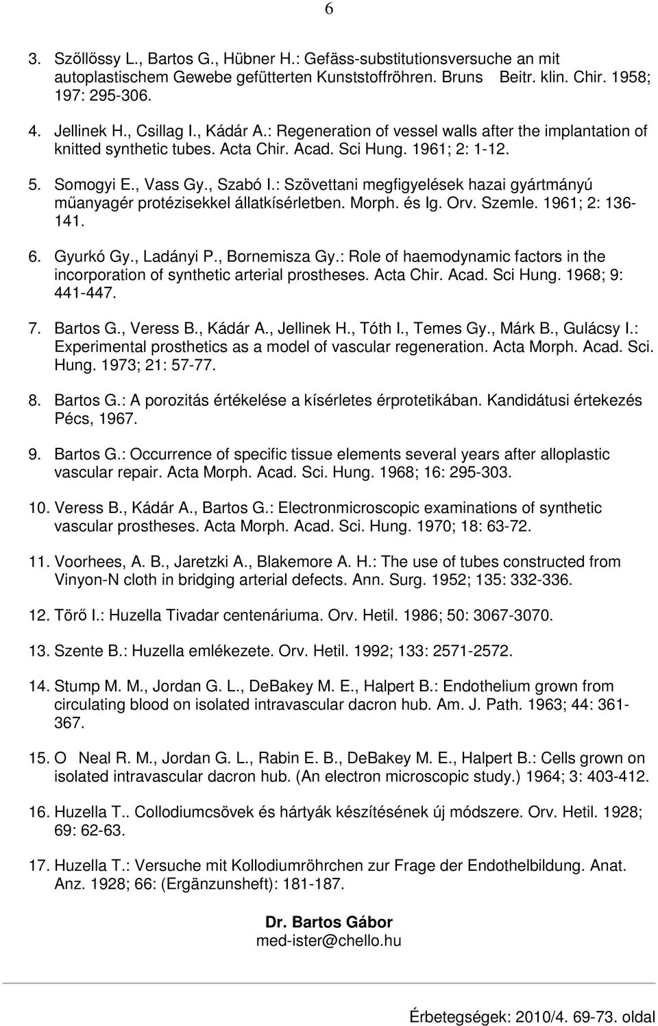 : Szövettani megfigyelések hazai gyártmányú mőanyagér protézisekkel állatkísérletben. Morph. és Ig. Orv. Szemle. 1961; 2: 136-141. 6. Gyurkó Gy., Ladányi P., Bornemisza Gy.