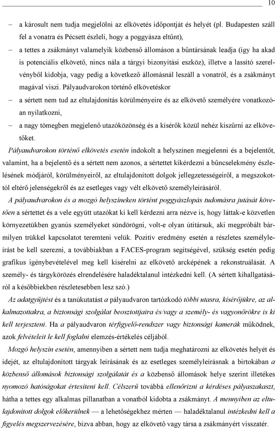 tárgyi bizonyítási eszköz), illetve a lassító szerelvényből kidobja, vagy pedig a következő állomásnál leszáll a vonatról, és a zsákmányt magával viszi.