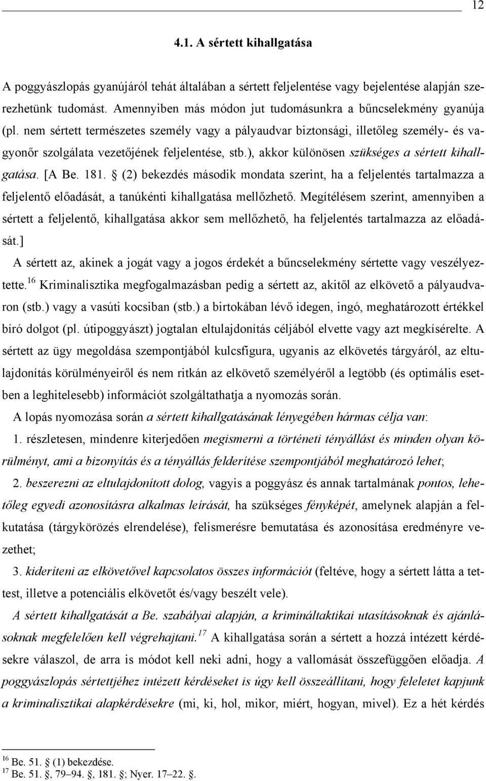 nem sértett természetes személy vagy a pályaudvar biztonsági, illetőleg személy- és vagyonőr szolgálata vezetőjének feljelentése, stb.), akkor különösen szükséges a sértett kihallgatása. [A Be. 181.