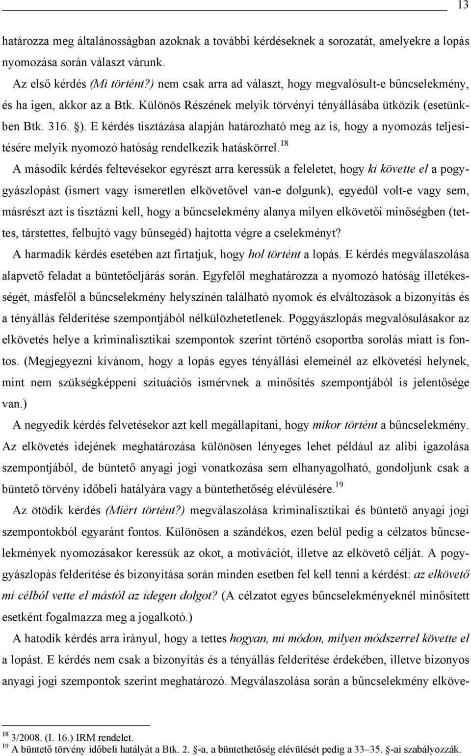 E kérdés tisztázása alapján határozható meg az is, hogy a nyomozás teljesítésére melyik nyomozó hatóság rendelkezik hatáskörrel.