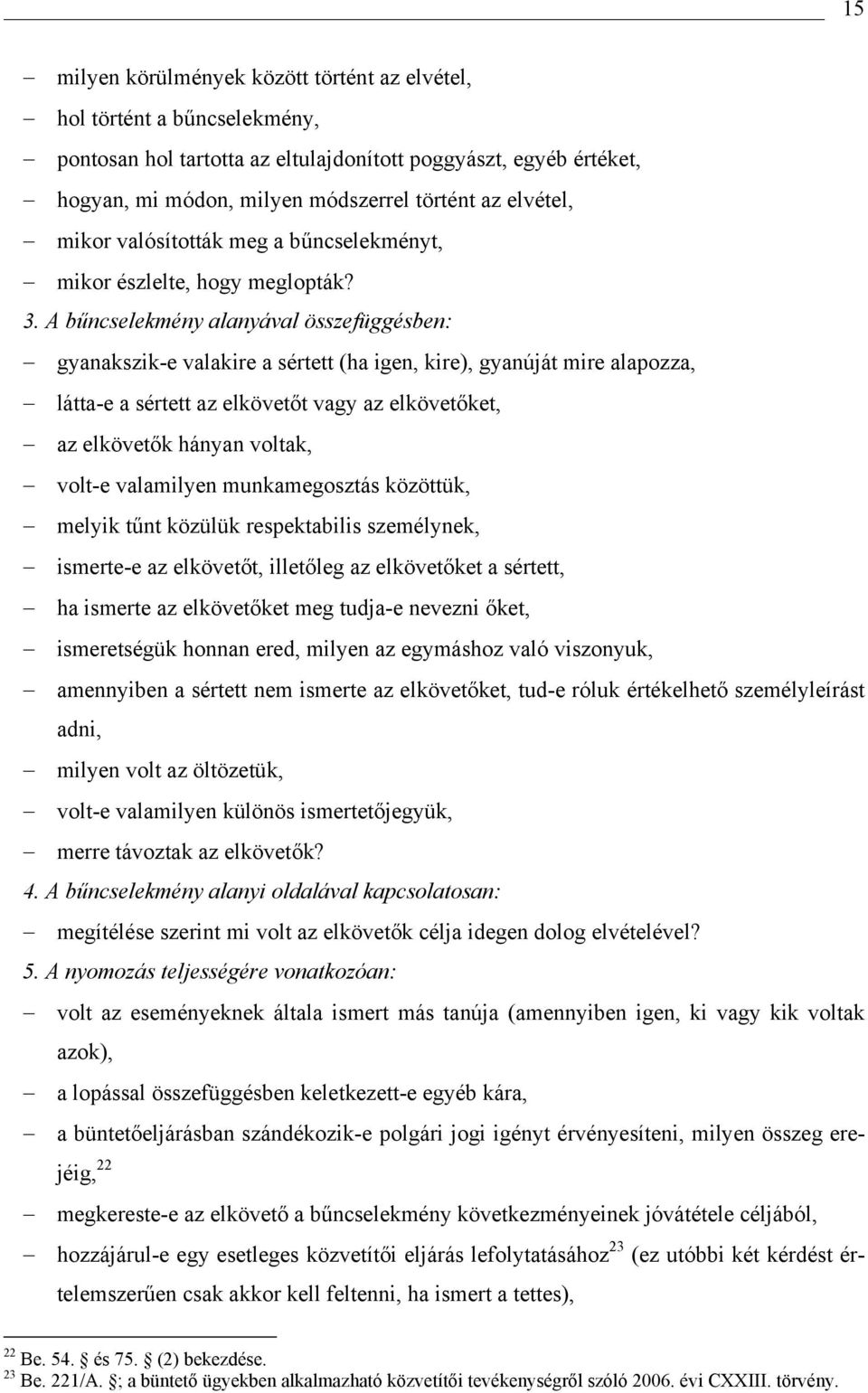 A bűncselekmény alanyával összefüggésben: gyanakszik-e valakire a sértett (ha igen, kire), gyanúját mire alapozza, látta-e a sértett az elkövetőt vagy az elkövetőket, az elkövetők hányan voltak,