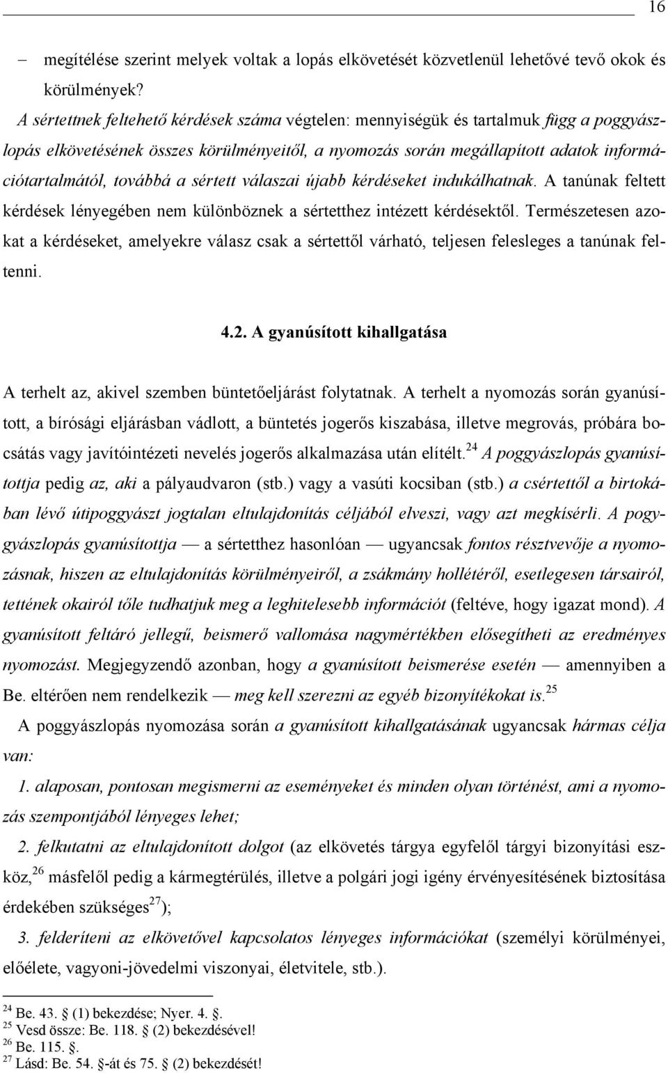 a sértett válaszai újabb kérdéseket indukálhatnak. A tanúnak feltett kérdések lényegében nem különböznek a sértetthez intézett kérdésektől.