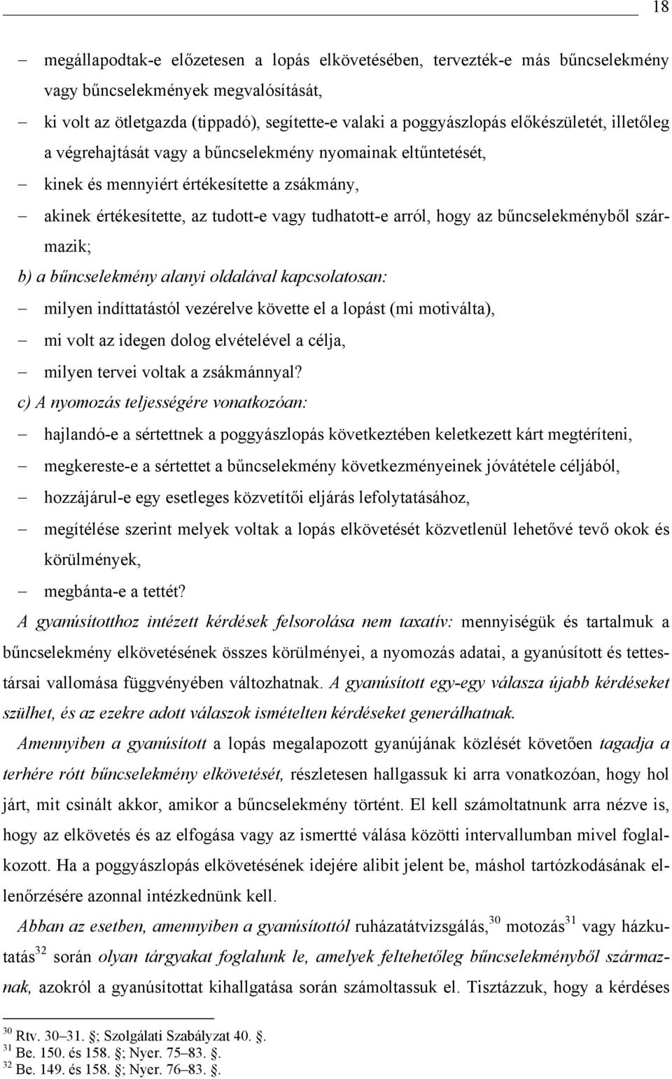 bűncselekményből származik; b) a bűncselekmény alanyi oldalával kapcsolatosan: milyen indíttatástól vezérelve követte el a lopást (mi motiválta), mi volt az idegen dolog elvételével a célja, milyen