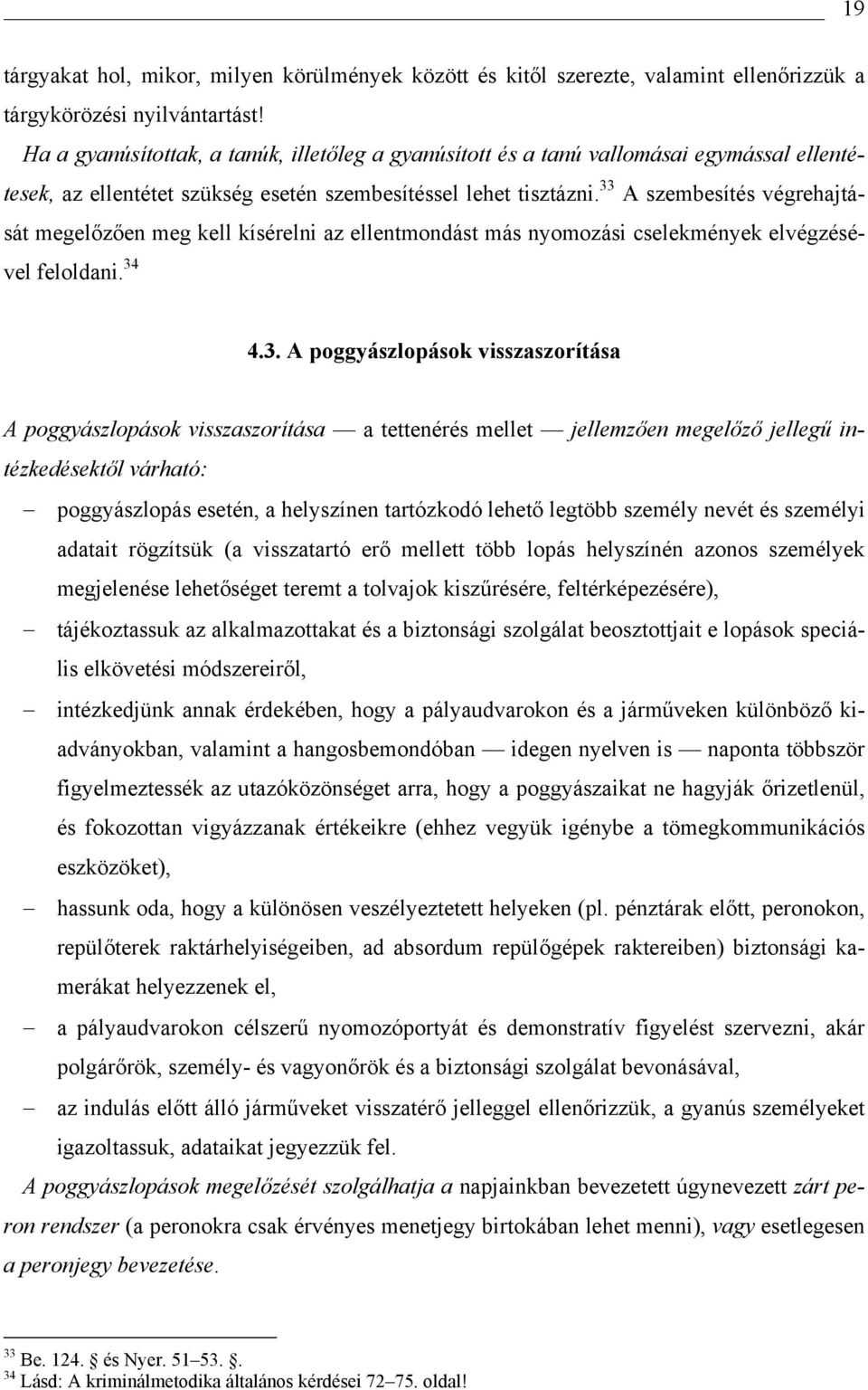 33 A szembesítés végrehajtását megelőzően meg kell kísérelni az ellentmondást más nyomozási cselekmények elvégzésével feloldani. 34 4.3. A poggyászlopások visszaszorítása A poggyászlopások