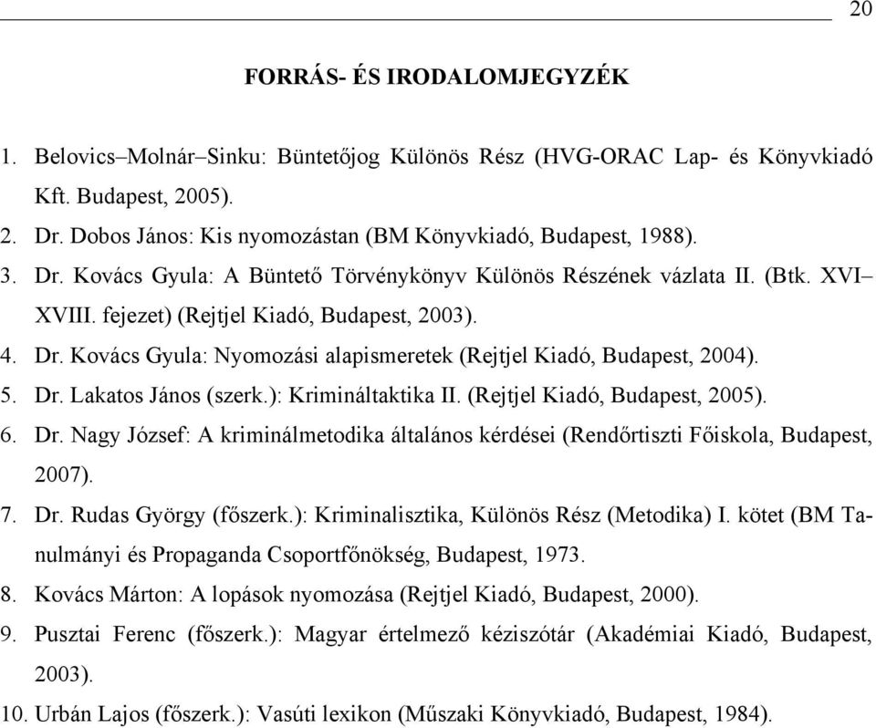 5. Dr. Lakatos János (szerk.): Krimináltaktika II. (Rejtjel Kiadó, Budapest, 2005). 6. Dr. Nagy József: A kriminálmetodika általános kérdései (Rendőrtiszti Főiskola, Budapest, 2007). 7. Dr. Rudas György (főszerk.