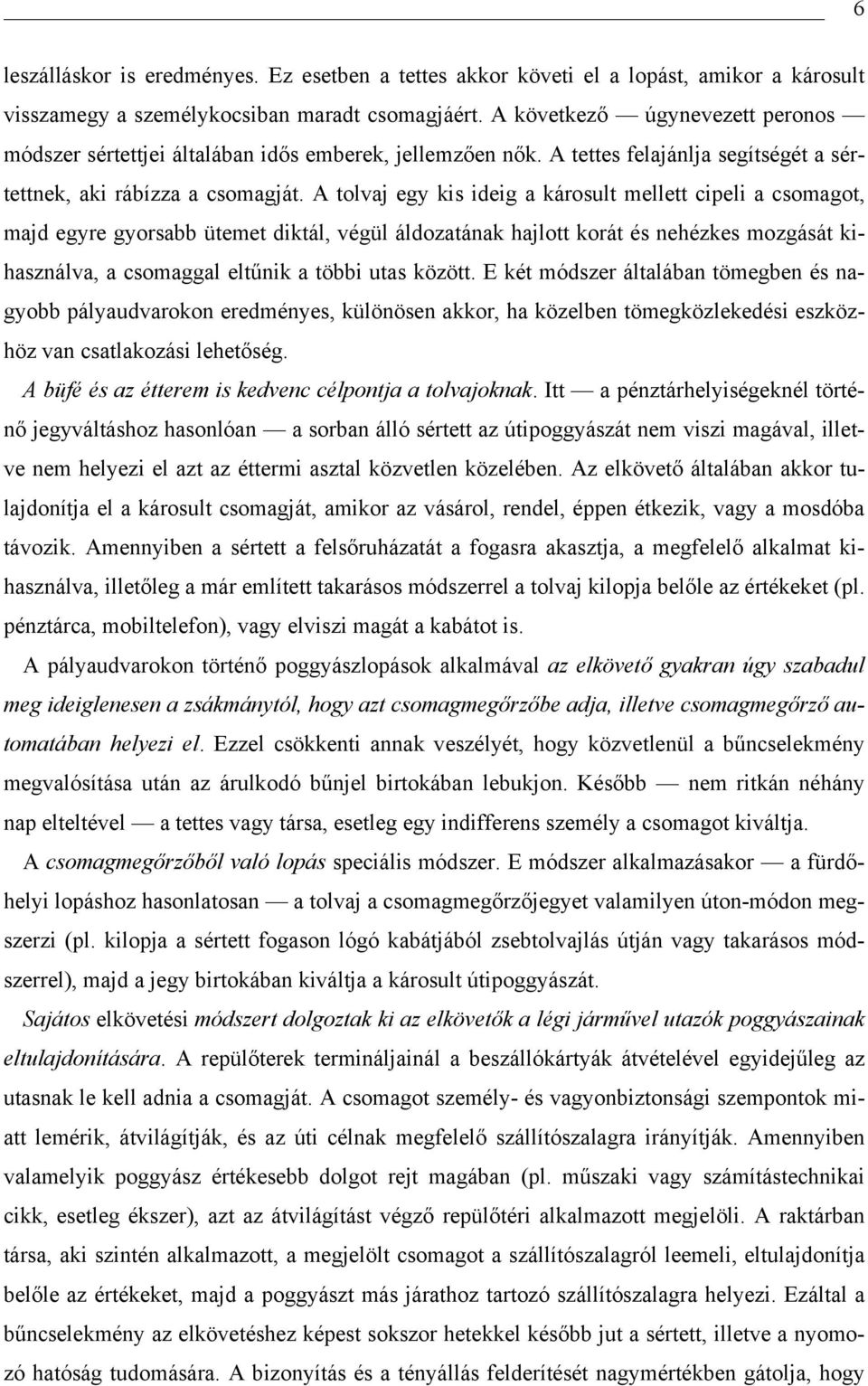 A tolvaj egy kis ideig a károsult mellett cipeli a csomagot, majd egyre gyorsabb ütemet diktál, végül áldozatának hajlott korát és nehézkes mozgását kihasználva, a csomaggal eltűnik a többi utas