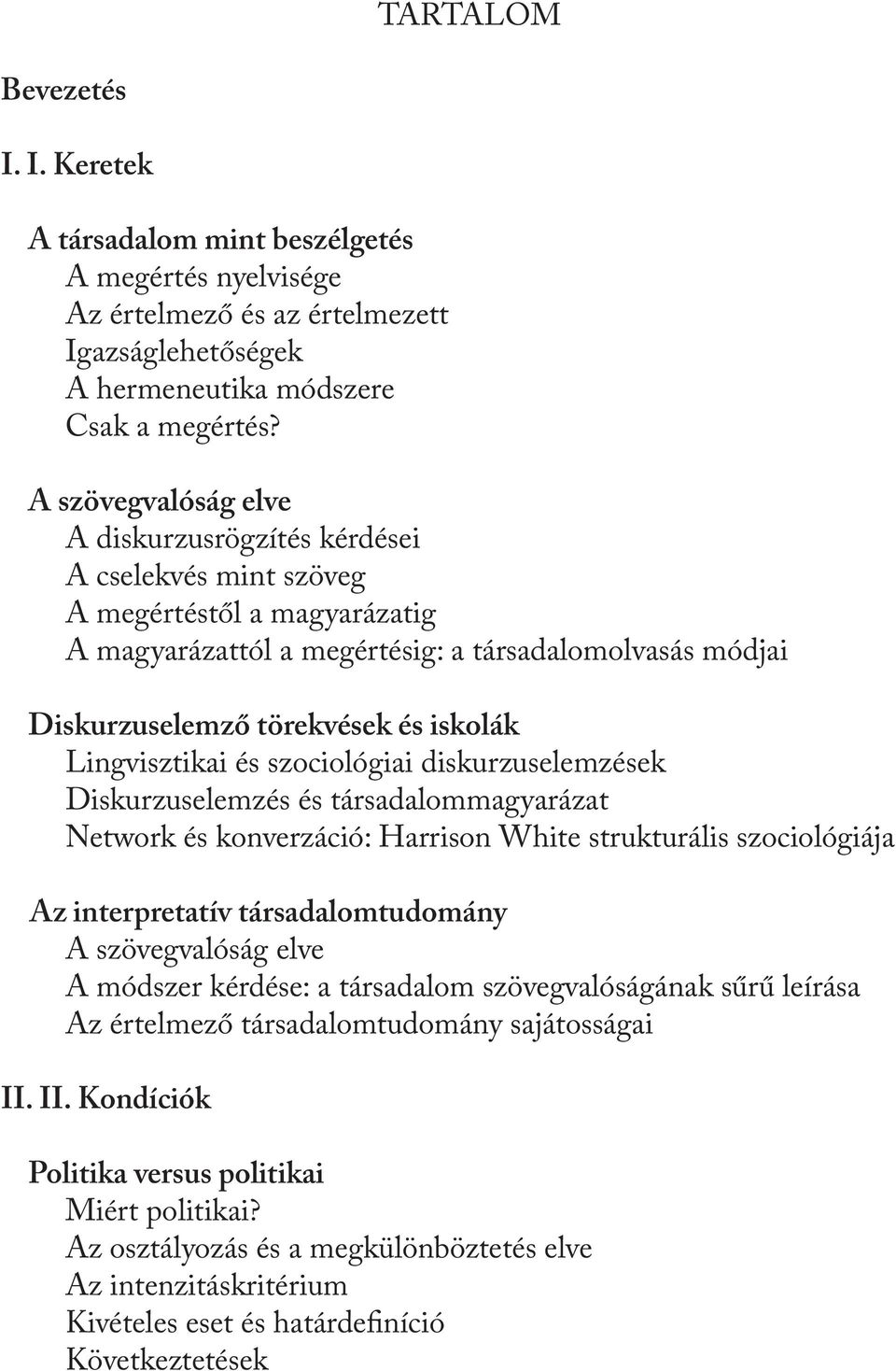 Lingvisztikai és szociológiai diskurzuselemzések Diskurzuselemzés és társadalommagyarázat Network és konverzáció: Harrison White strukturális szociológiája Az interpretatív társadalomtudomány A