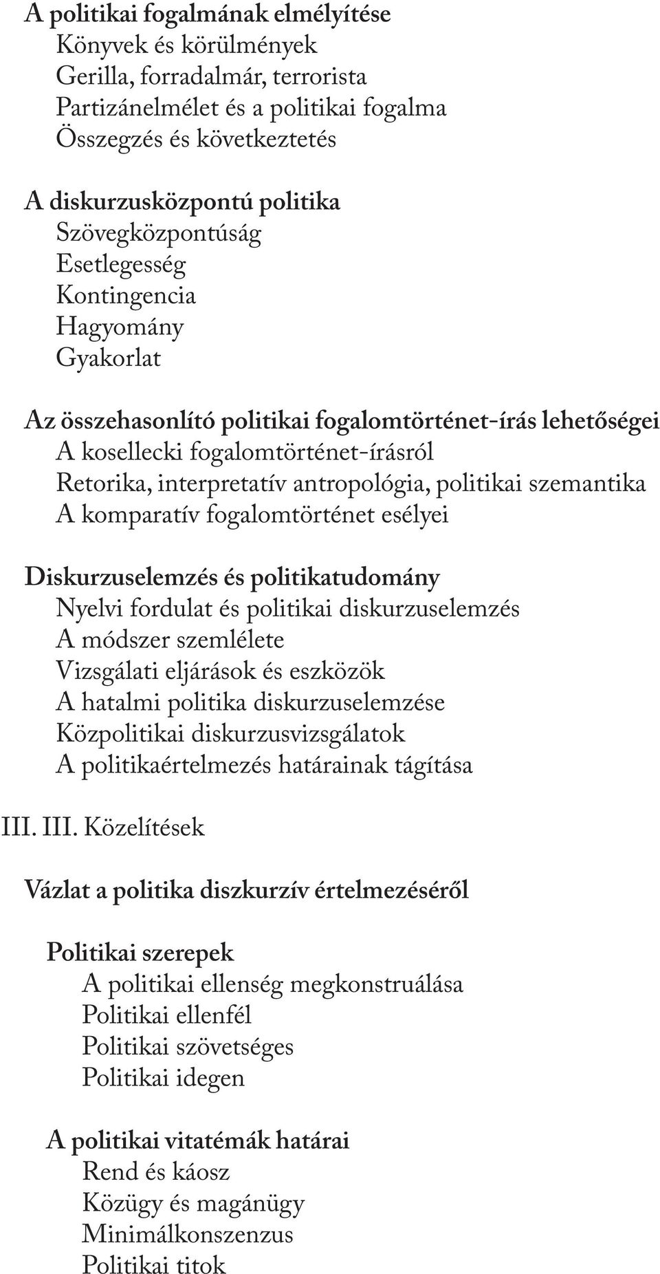 politikai szemantika A komparatív fogalomtörténet esélyei Diskurzuselemzés és politikatudomány Nyelvi fordulat és politikai diskurzuselemzés A módszer szemlélete Vizsgálati eljárások és eszközök A