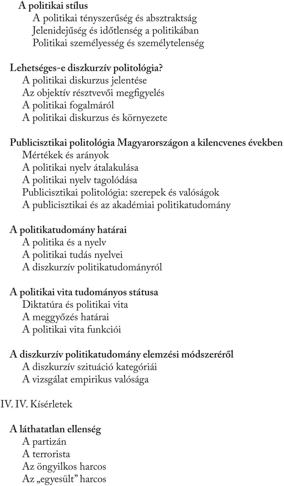 és arányok A politikai nyelv átalakulása A politikai nyelv tagolódása Publicisztikai politológia: szerepek és valóságok A publicisztikai és az akadémiai politikatudomány A politikatudomány határai A